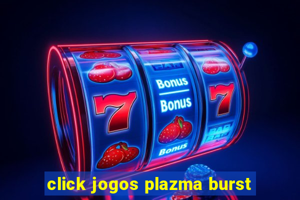 click jogos plazma burst